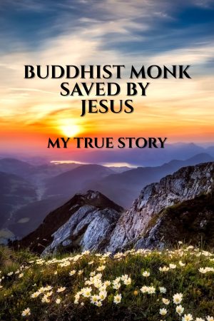Buddhist Monk Saved by Jesus Christ - My True Story